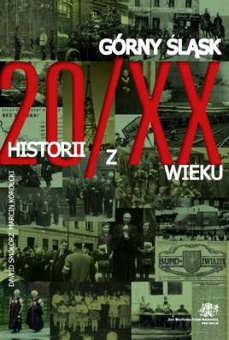 Górny Śląsk - 20 historii z XX wieku