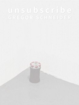 Unsubscribe. Gregor Schneider