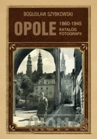 Opole Katalog fotografii 1860-1945