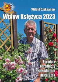 Wpływ Księżyca 2023 Poradnik ogrodniczy z kalendarzem na cały rok