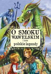 O smoku wawelskim i inne polskie legendy