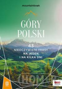 Góry Polski 43 nieoczywiste trasy Na jeden i na kilka dni MountainBook