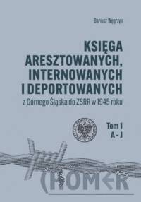Księga aresztowanych, internowanych i deportowanych z Górnego Śląska do ZSRR w 1945 roku, Tom 1-3