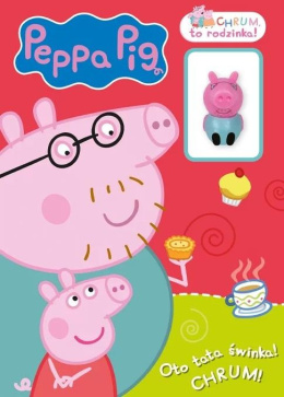 Peppa Pig. Chrum, to rodzinka! Oto tata świnka!..