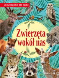 Zwierzęta wokół nas Encyklopedia dla dzieci