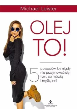 Olej to! 5 powodów by nigdy się nie przejmować...