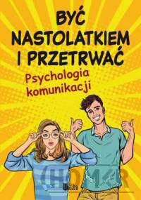 Być nastolatkiem i przetrwać. Psychologia komunikacji