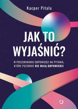 Jak to wyjaśnić? W poszukiwaniu odpowiedzi..