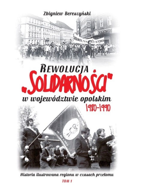 Rewolucja "Solidarności" w województwie opolskim 1980-1990. t.1-3