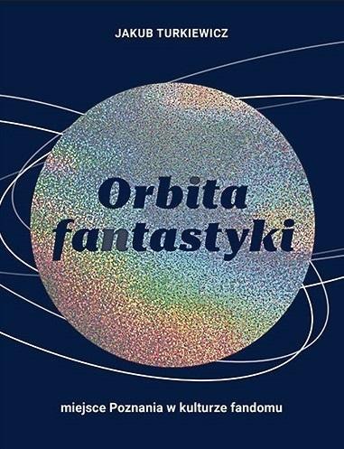 Orbita fantastyki. Miejsce Poznania w kulturze...