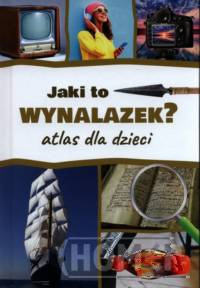 Jaki to wynalazek? Atlas dla dzieci
