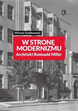 Wstronę modernizmu. Architekt Romuald Miller