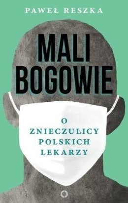 Mali bogowie. O znieczulicy polskich lekarzy