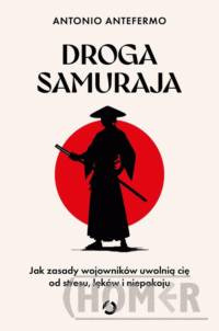 Droga samuraja. Jak zasady wojowników uwolnią cię od stresu, lęków i niepokoju