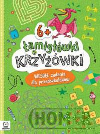 Łamigłówki i krzyżówki. Wesołe zadania dla przedszkolaków 6+