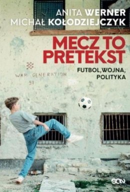 Mecz to pretekst. Futbol, wojna, polityka