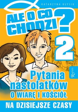 Ale o co chodzi 2. Pytania nastolatków o wiarę i k