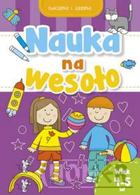 Nauka na wesoło. Ćwiczenia i zadania. Wiek 4-5 lat