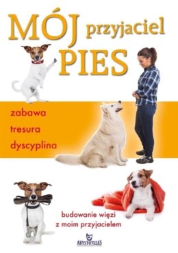 Mój przyjaciel pies. Zabawa, tresura, dyscyplina