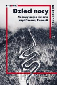 Dzieci nocy Nadzwyczajna historia współczesnej Rumunii