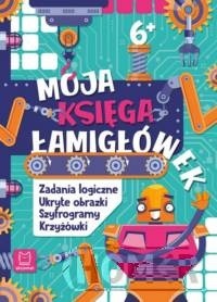 Moja księga łamigłówek. Zadania logiczne, ukryte obrazki, szyfrogramy, krzyżówki 6+