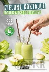 Zielone Koktajle odchudzające i dietetyczne. 365 przepisów