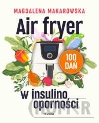 Air fryer w insulinooporności 100 dań
