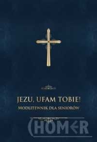Jezu, ufam Tobie! Modlitewnik dla seniorów