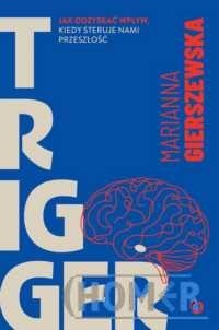 Trigger. Jak odzyskać wpływ, kiedy steruje nami przeszłość