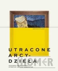 Utracone arcydzieła. Historie dzieł sztuki, których już nie zobaczysz