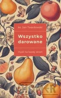 Wszystko darowane Myśli na każdy dzień