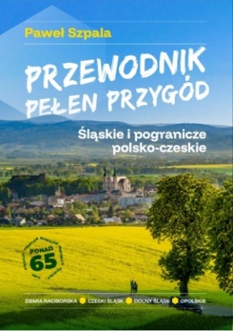 Przewodnik pełen przygód Śląskie i pgranicze polsko-czeskie